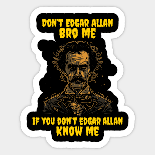 Don’t Edgar Allan bro me if you don’t Edgar Allan know me Sticker